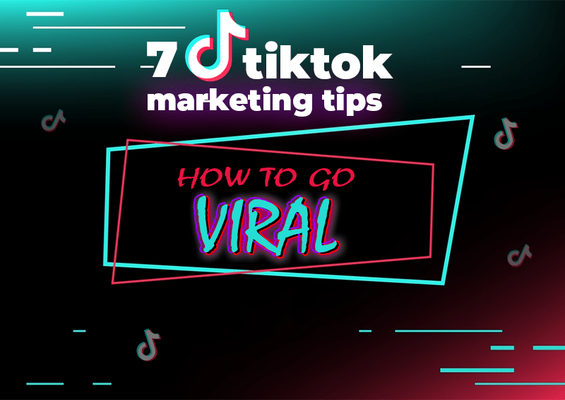 7 TikTok Marketing Tips: How to Go Viral