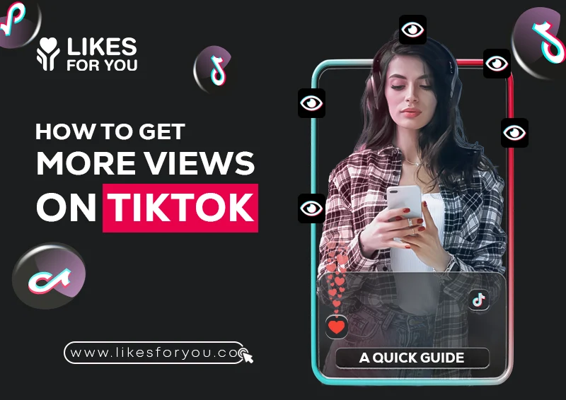 How To Get More Views On TikTok: A Quick Guide