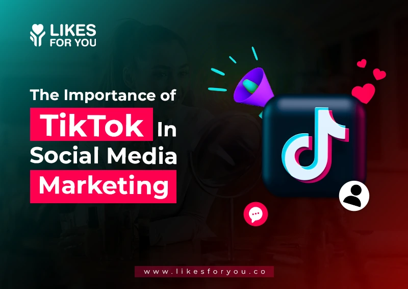 Importance of TikTok in Social Media Marketing