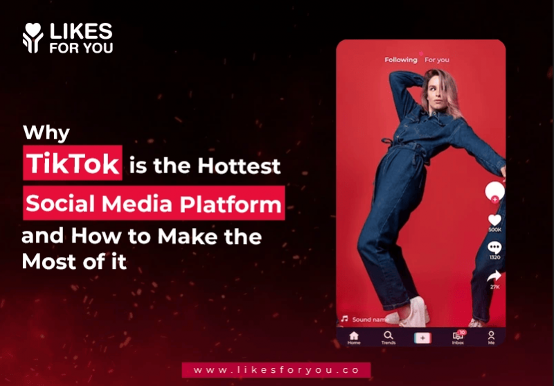 Why TikTok is the Hottest Social Platform and How to Leverage It